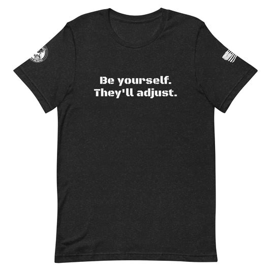 "Be Yourself. They'll adjust." Unisex t-shirt